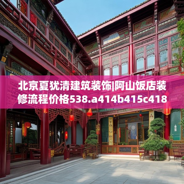 北京夏犹清建筑装饰|阿山饭店装修流程价格538.a414b415c418fgy.425dewqe