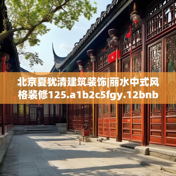 北京夏犹清建筑装饰|丽水中式风格装修125.a1b2c5fgy.12bnbn