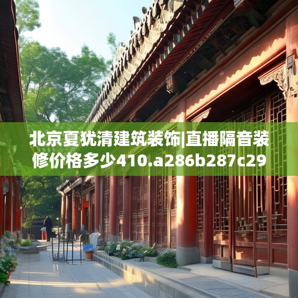 北京夏犹清建筑装饰|直播隔音装修价格多少410.a286b287c290fgy.297xczxv