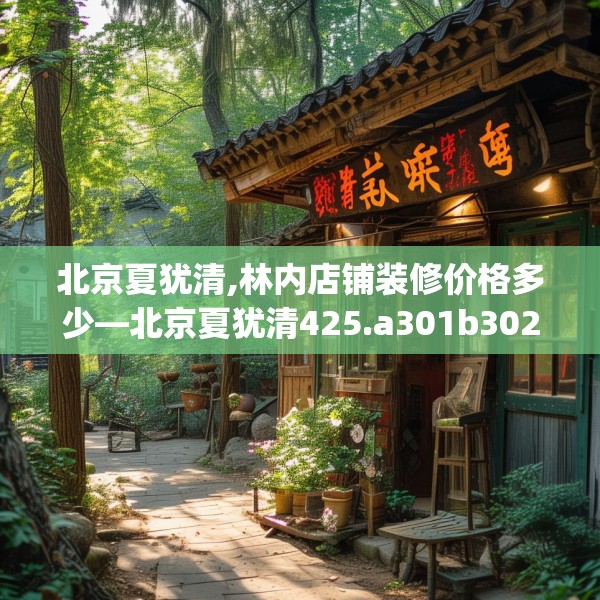 北京夏犹清,林内店铺装修价格多少—北京夏犹清425.a301b302c305fgy.312cvcx