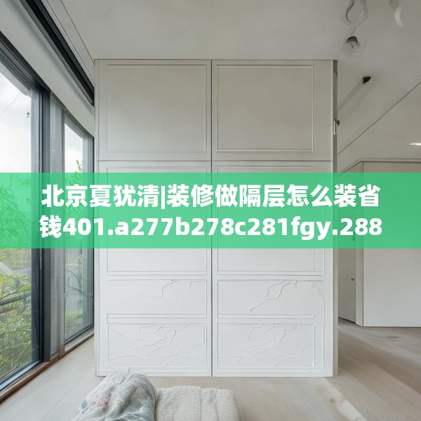 北京夏犹清|装修做隔层怎么装省钱401.a277b278c281fgy.288fds