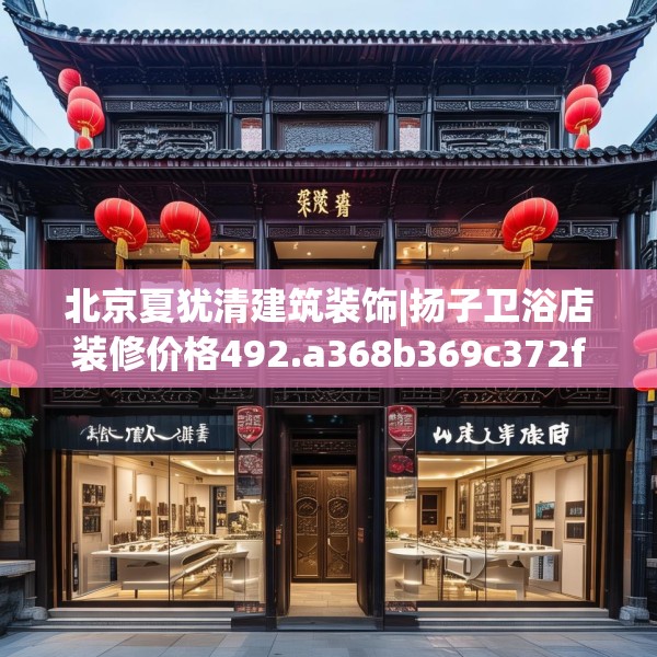 北京夏犹清建筑装饰|扬子卫浴店装修价格492.a368b369c372fgy.379dsfds