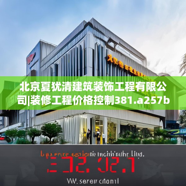 北京夏犹清建筑装饰工程有限公司|装修工程价格控制381.a257b258c261fgy.268uyk