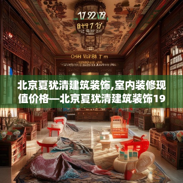 北京夏犹清建筑装饰,室内装修现值价格—北京夏犹清建筑装饰197.a73b74c77fgy.84bnbn