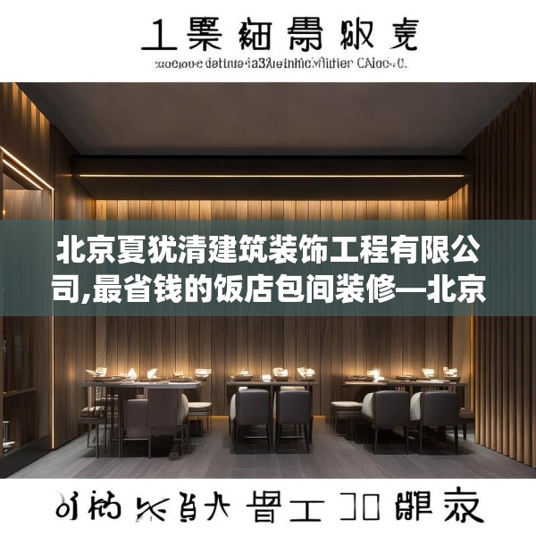 北京夏犹清建筑装饰工程有限公司,最省钱的饭店包间装修—北京夏犹清建筑装饰工程有限公司151.a27b28c31fgy.38fdsfds
