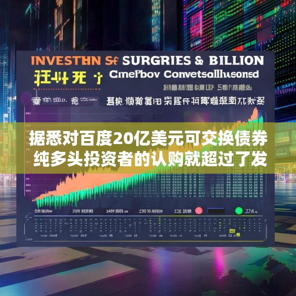 据悉对百度20亿美元可交换债券 纯多头投资者的认购就超过了发行规模