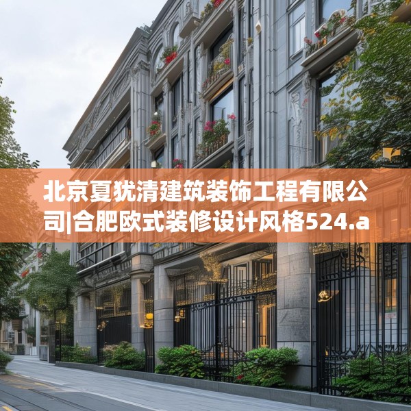 北京夏犹清建筑装饰工程有限公司|合肥欧式装修设计风格524.a400b401c404fgy.41176662