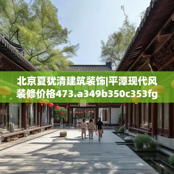 北京夏犹清建筑装饰|平潭现代风装修价格473.a349b350c353fgy.360fds