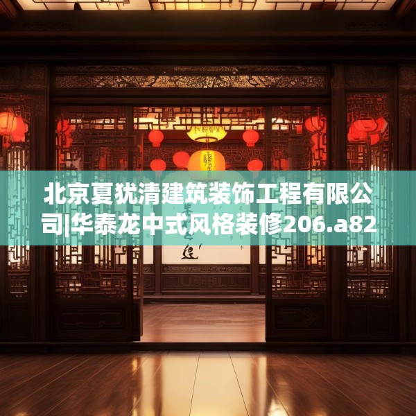 北京夏犹清建筑装饰工程有限公司|华泰龙中式风格装修206.a82b83c86fgy.93wew