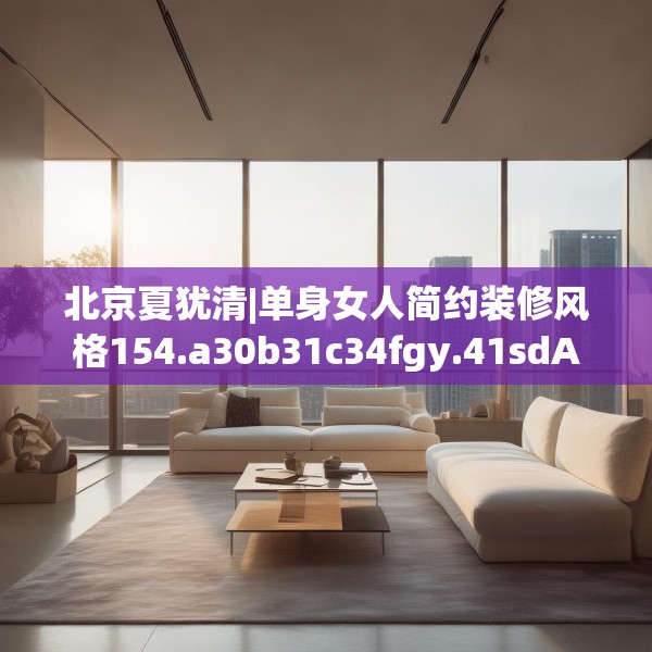 北京夏犹清|单身女人简约装修风格154.a30b31c34fgy.41sdA