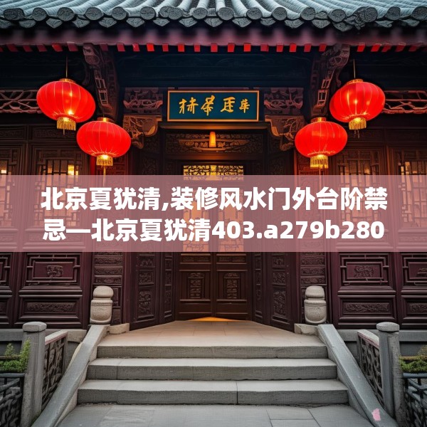 北京夏犹清,装修风水门外台阶禁忌—北京夏犹清403.a279b280c283fgy.290fdsfds