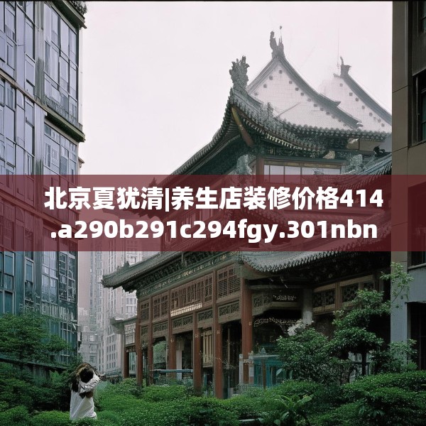 北京夏犹清|养生店装修价格414.a290b291c294fgy.301nbn
