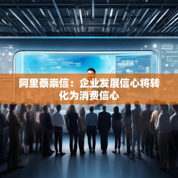 阿里蔡崇信：企业发展信心将转化为消费信心