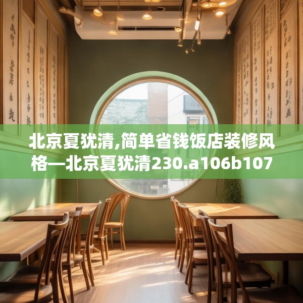 北京夏犹清,简单省钱饭店装修风格—北京夏犹清230.a106b107c110fgy.117xczxv