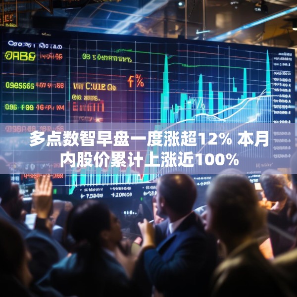 多点数智早盘一度涨超12% 本月内股价累计上涨近100%