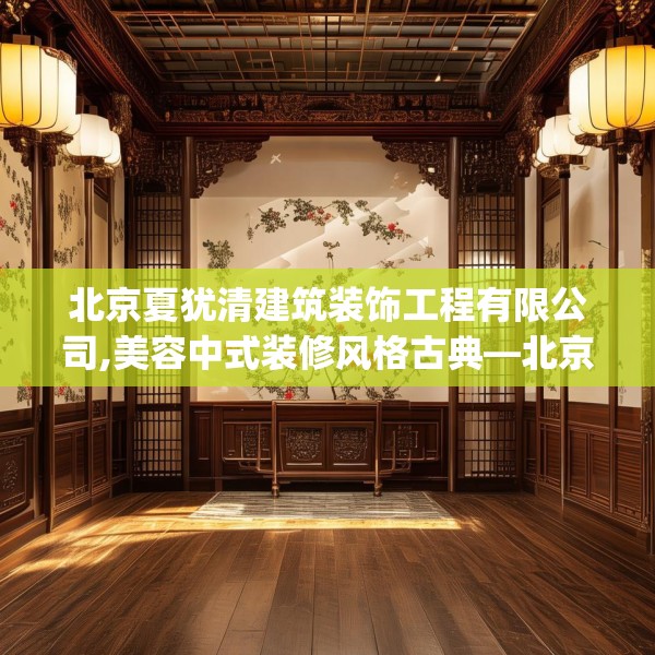 北京夏犹清建筑装饰工程有限公司,美容中式装修风格古典—北京夏犹清建筑装饰工程有限公司553.a429b430c433fgy.440poiy