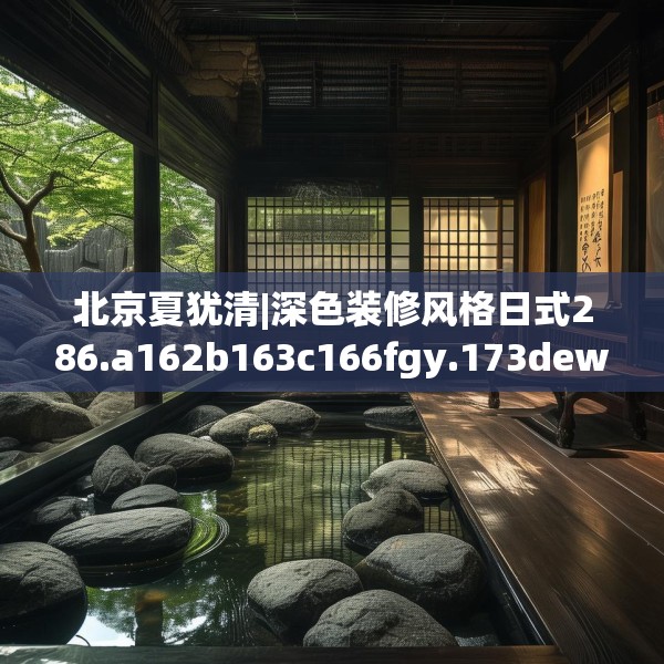 北京夏犹清|深色装修风格日式286.a162b163c166fgy.173dewqe