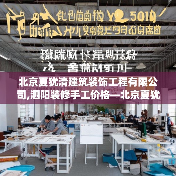 北京夏犹清建筑装饰工程有限公司,泗阳装修手工价格—北京夏犹清建筑装饰工程有限公司514.a390b391c394fgy.401sdA