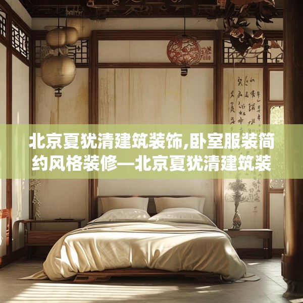 北京夏犹清建筑装饰,卧室服装简约风格装修—北京夏犹清建筑装饰595.a471b472c475fgy.482jhhj