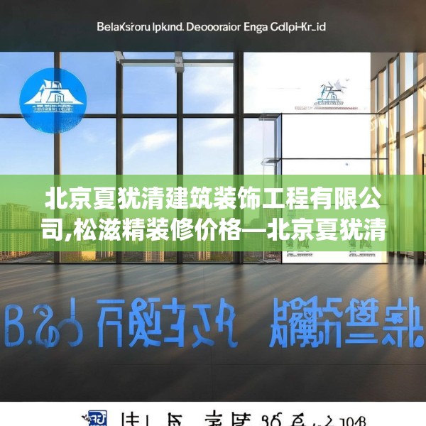 北京夏犹清建筑装饰工程有限公司,松滋精装修价格—北京夏犹清建筑装饰工程有限公司498.a374b375c378fgy.385lkjl