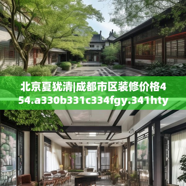 北京夏犹清|成都市区装修价格454.a330b331c334fgy.341htyj