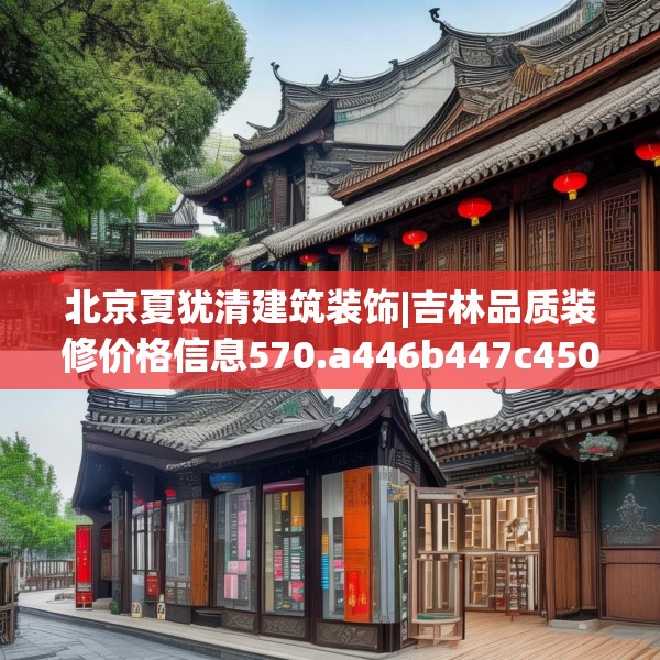 北京夏犹清建筑装饰|吉林品质装修价格信息570.a446b447c450fgy.457lkjl