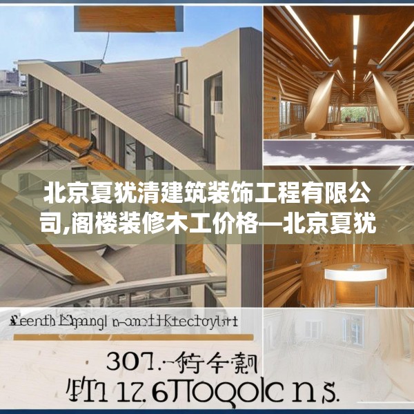 北京夏犹清建筑装饰工程有限公司,阁楼装修木工价格—北京夏犹清建筑装饰工程有限公司301.a177b178c181fgy.188poiy