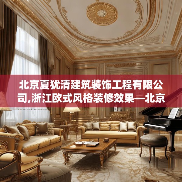 北京夏犹清建筑装饰工程有限公司,浙江欧式风格装修效果—北京夏犹清建筑装饰工程有限公司464.a340b341c344fgy.351xczxv