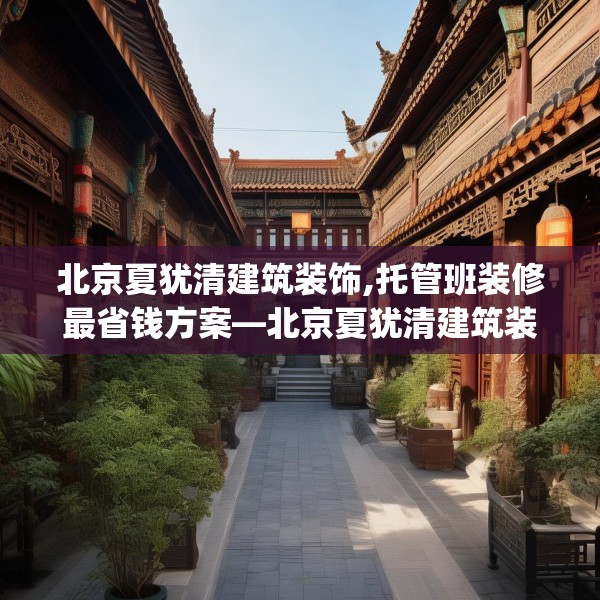 北京夏犹清建筑装饰,托管班装修最省钱方案—北京夏犹清建筑装饰604.a480b481c484fgy.491sdA