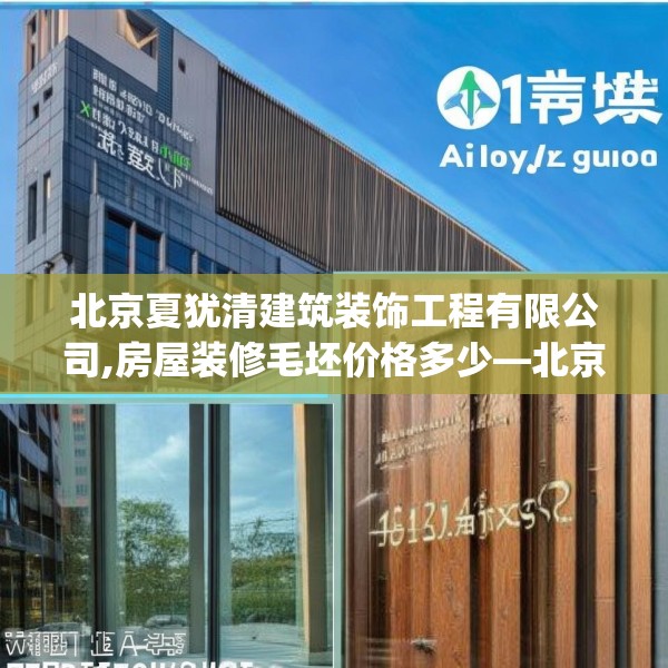 北京夏犹清建筑装饰工程有限公司,房屋装修毛坯价格多少—北京夏犹清建筑装饰工程有限公司241.a117b118c121fgy.128fdsfds
