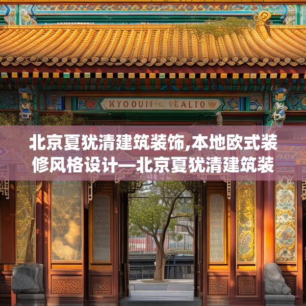 北京夏犹清建筑装饰,本地欧式装修风格设计—北京夏犹清建筑装饰418.a294b295c298fgy.305htyj