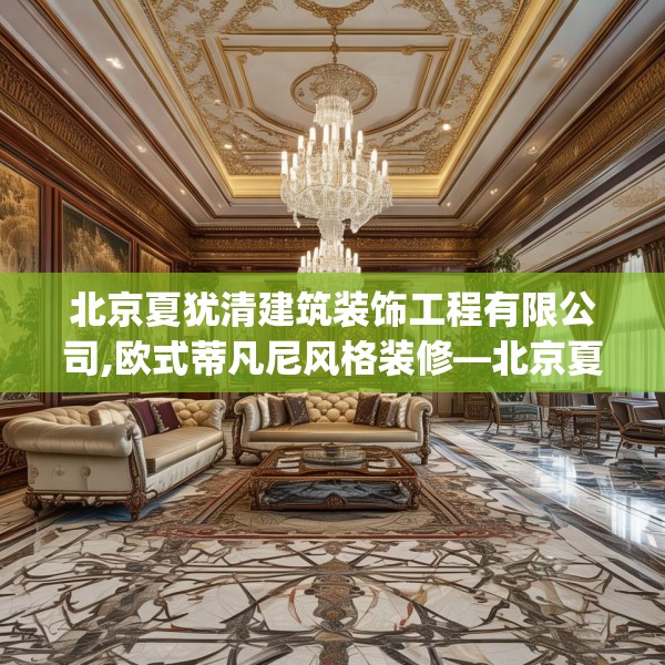 北京夏犹清建筑装饰工程有限公司,欧式蒂凡尼风格装修—北京夏犹清建筑装饰工程有限公司379.a255b256c259fgy.266jhhj