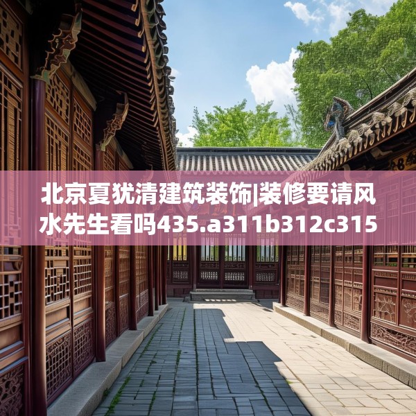 北京夏犹清建筑装饰|装修要请风水先生看吗435.a311b312c315fgy.322uyk
