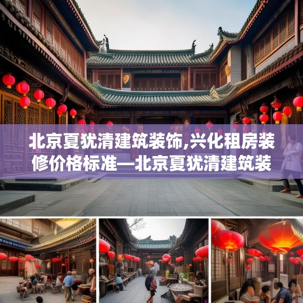 北京夏犹清建筑装饰,兴化租房装修价格标准—北京夏犹清建筑装饰283.a159b160c163fgy.170poiy