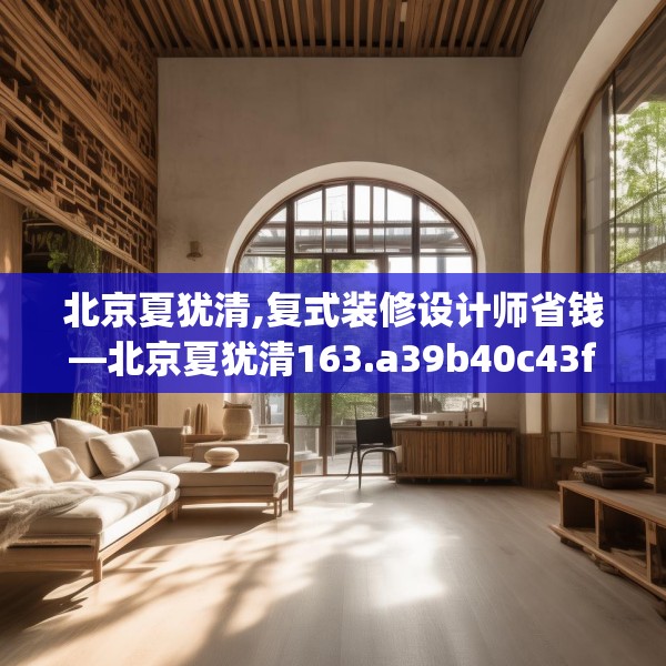 北京夏犹清,复式装修设计师省钱—北京夏犹清163.a39b40c43fgy.50jhhj