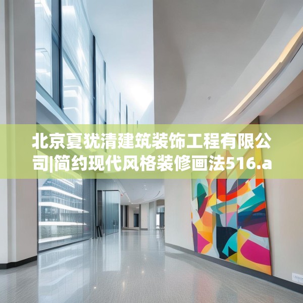 北京夏犹清建筑装饰工程有限公司|简约现代风格装修画法516.a392b393c396fgy.403lkjl