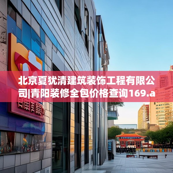 北京夏犹清建筑装饰工程有限公司|青阳装修全包价格查询169.a45b46c49fgy.56fdsfds