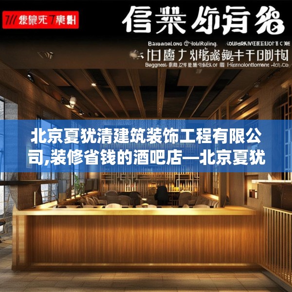 北京夏犹清建筑装饰工程有限公司,装修省钱的酒吧店—北京夏犹清建筑装饰工程有限公司463.a339b340c343fgy.350poiy