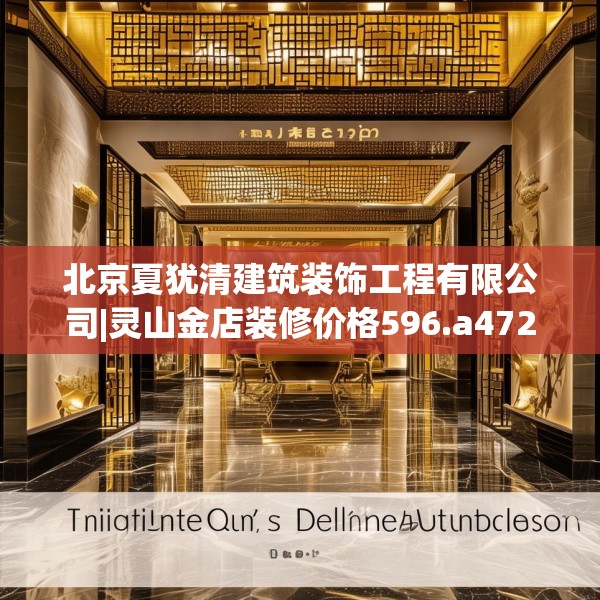 北京夏犹清建筑装饰工程有限公司|灵山金店装修价格596.a472b473c476fgy.48376658