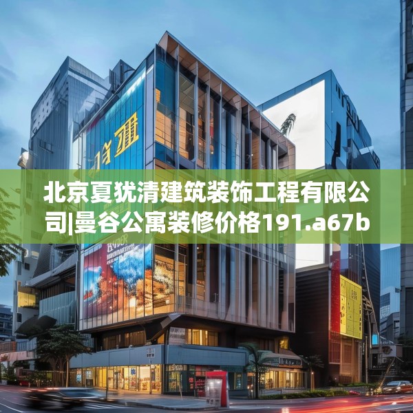 北京夏犹清建筑装饰工程有限公司|曼谷公寓装修价格191.a67b68c71fgy.78cvcx