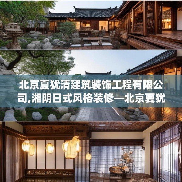 北京夏犹清建筑装饰工程有限公司,湘阴日式风格装修—北京夏犹清建筑装饰工程有限公司338.a214b215c218fgy.225xczxv