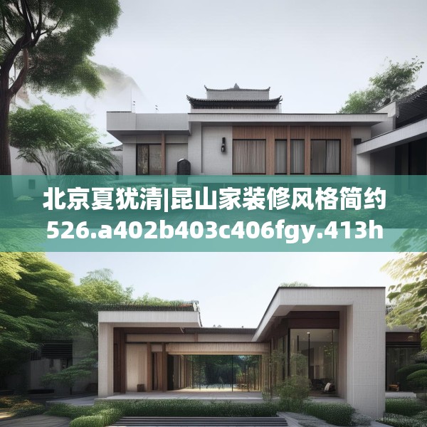 北京夏犹清|昆山家装修风格简约526.a402b403c406fgy.413htyj