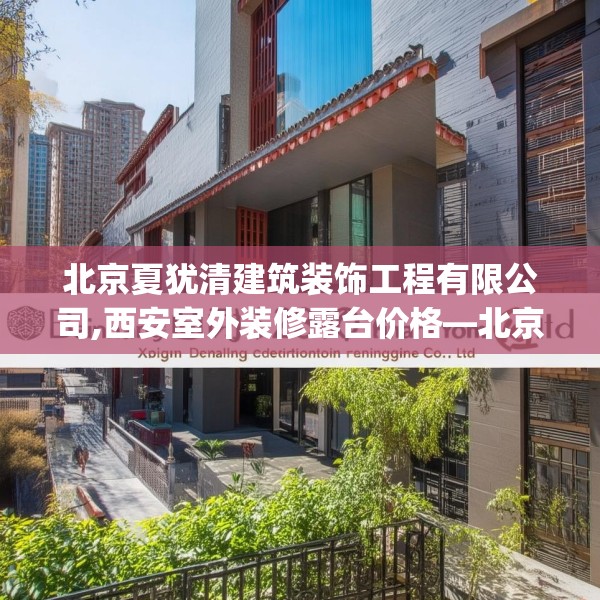 北京夏犹清建筑装饰工程有限公司,西安室外装修露台价格—北京夏犹清建筑装饰工程有限公司549.a425b426c429fgy.436fghfd