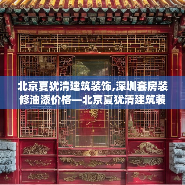 北京夏犹清建筑装饰,深圳套房装修油漆价格—北京夏犹清建筑装饰388.a264b265c268fgy.275sdA