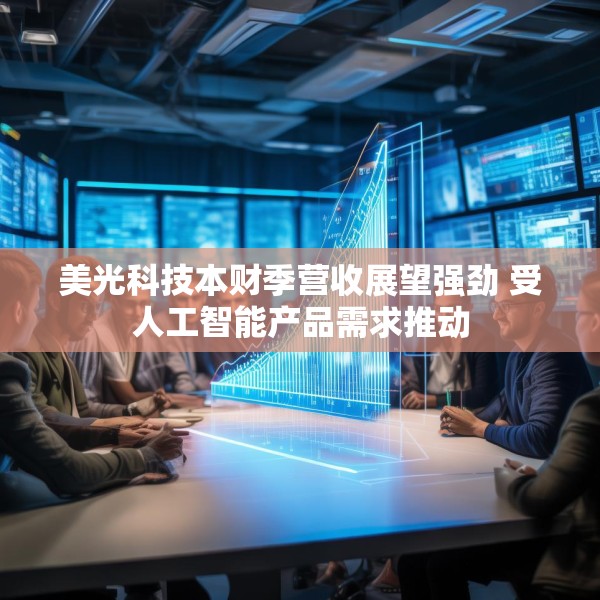 美光科技本财季营收展望强劲 受人工智能产品需求推动