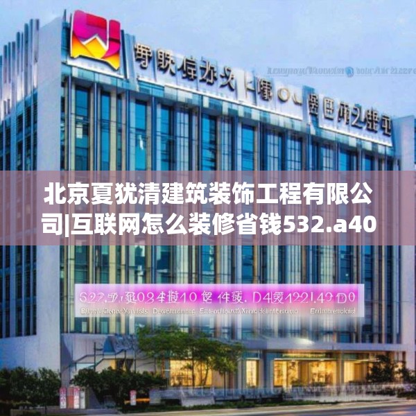 北京夏犹清建筑装饰工程有限公司|互联网怎么装修省钱532.a408b409c412fgy.419sdA