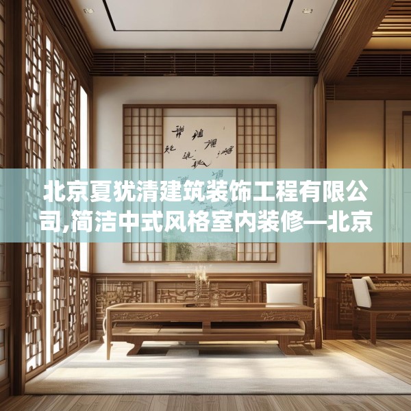北京夏犹清建筑装饰工程有限公司,简洁中式风格室内装修—北京夏犹清建筑装饰工程有限公司165.a41b42c45fgy.52uyk