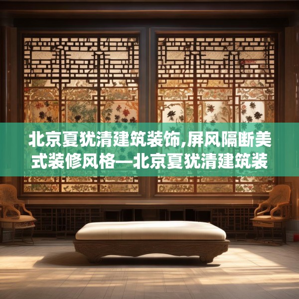 北京夏犹清建筑装饰,屏风隔断美式装修风格—北京夏犹清建筑装饰315.a191b192c195fgy.202fghfd