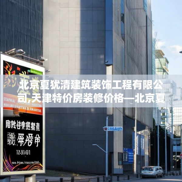 北京夏犹清建筑装饰工程有限公司,天津特价房装修价格—北京夏犹清建筑装饰工程有限公司200.a76b77c80fgy.8776680