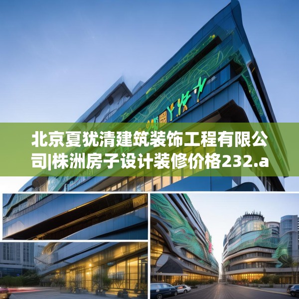 北京夏犹清建筑装饰工程有限公司|株洲房子设计装修价格232.a108b109c112fgy.119dewqe